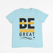 Kids Tee - 100% Cotton Be Great